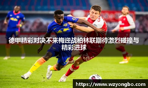 德甲精彩对决不来梅迎战柏林联期待激烈碰撞与精彩进球