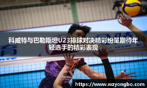 科威特与巴勒斯坦U23排球对决精彩纷呈期待年轻选手的精彩表现